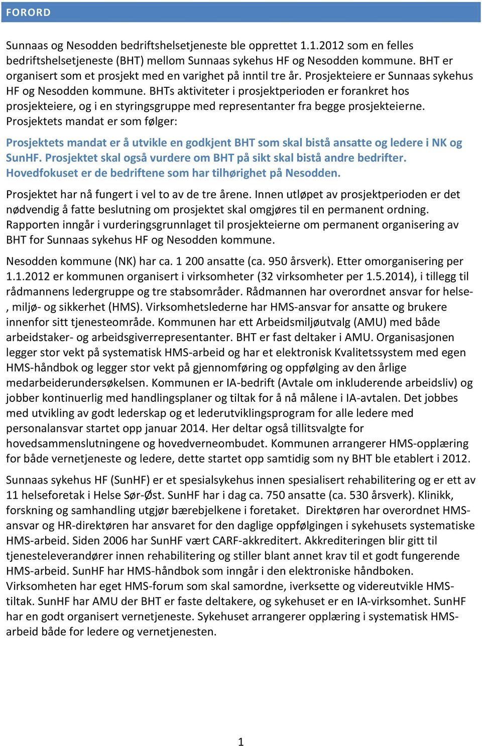 BHTs aktiviteter i prosjektperioden er forankret hos prosjekteiere, og i en styringsgruppe med representanter fra begge prosjekteierne.