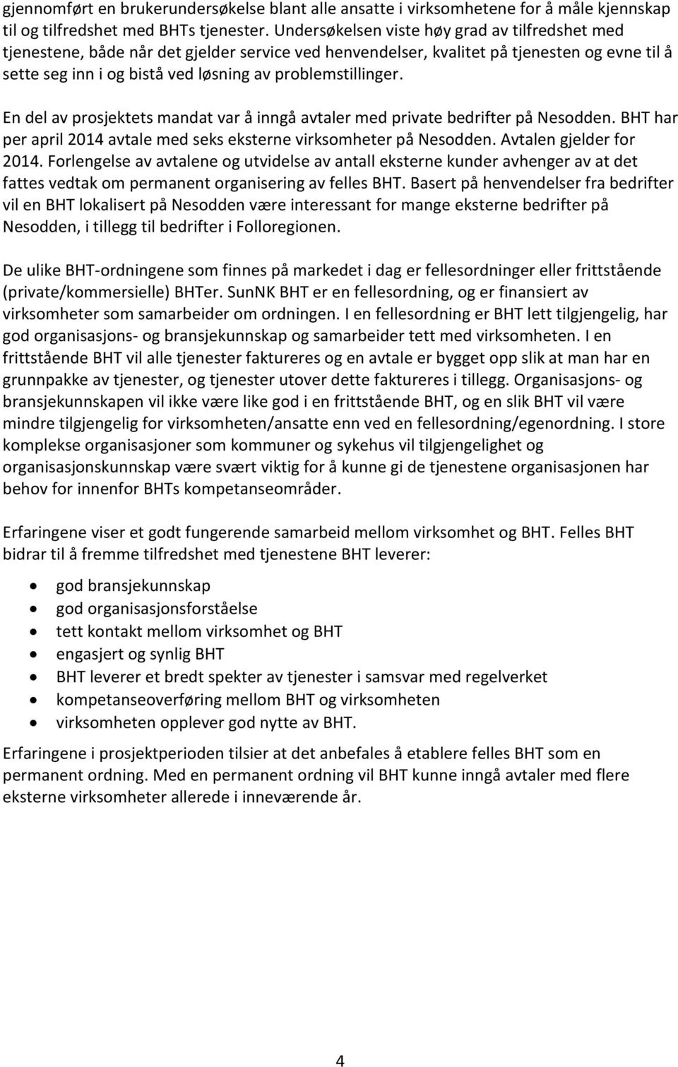 problemstillinger. En del av prosjektets mandat var å inngå avtaler med private bedrifter på Nesodden. BHT har per april 2014 avtale med seks eksterne virksomheter på Nesodden.