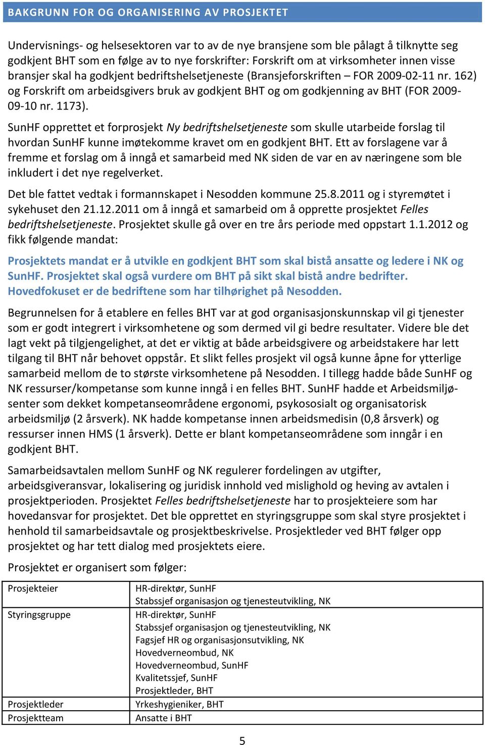 162) og Forskrift om arbeidsgivers bruk av godkjent BHT og om godkjenning av BHT (FOR 2009-09-10 nr. 1173).