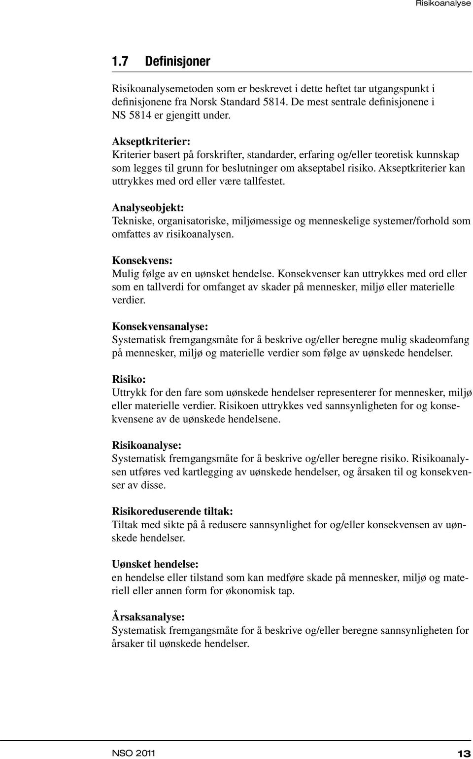 Akseptkriterier kan uttrykkes med ord eller være tallfestet. Analyseobjekt: Tekniske, organisatoriske, miljømessige og menneskelige systemer/forhold som omfattes av risikoanalysen.