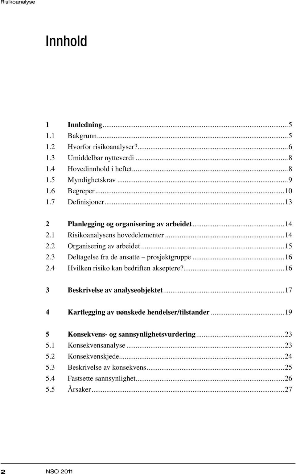 3 Deltagelse fra de ansatte prosjektgruppe...16 2.4 Hvilken risiko kan bedriften akseptere?...16 3 Beskrivelse av analyseobjektet.