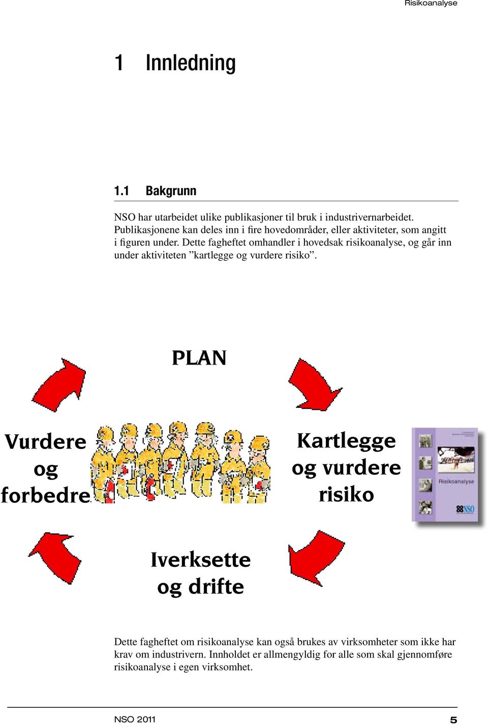 Dette fagheftet omhandler i hovedsak risikoanalyse, og går inn under aktiviteten kartlegge og vurdere risiko.