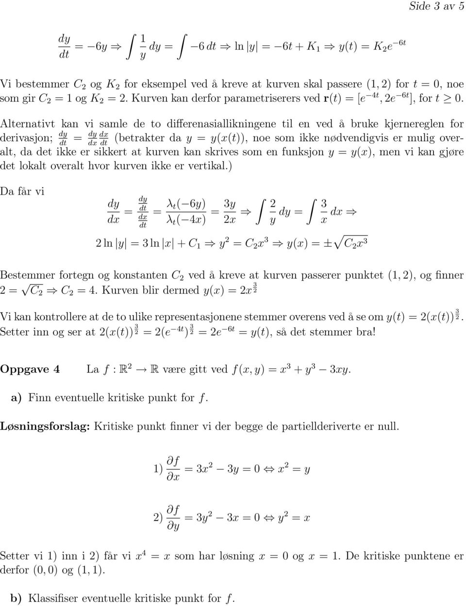 Alternativt kan vi samle de to differenasiallikningene til en ved å bruke kjernereglen for derivasjon; = dx (betrakter da y = y(x(t)), noe som ikke nødvendigvis er mulig overalt, da det ikke er