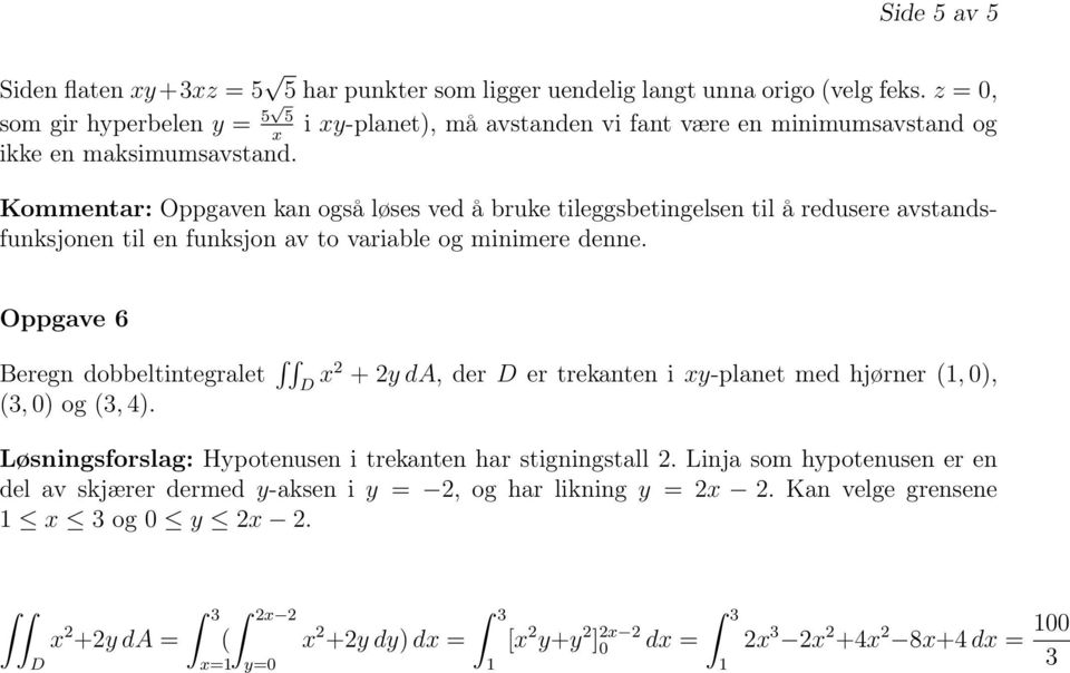 Kommentar: Oppgaven kan også løses ved å bruke tileggsbetingelsen til å redusere avstandsfunksjonen til en funksjon av to variable og minimere denne.