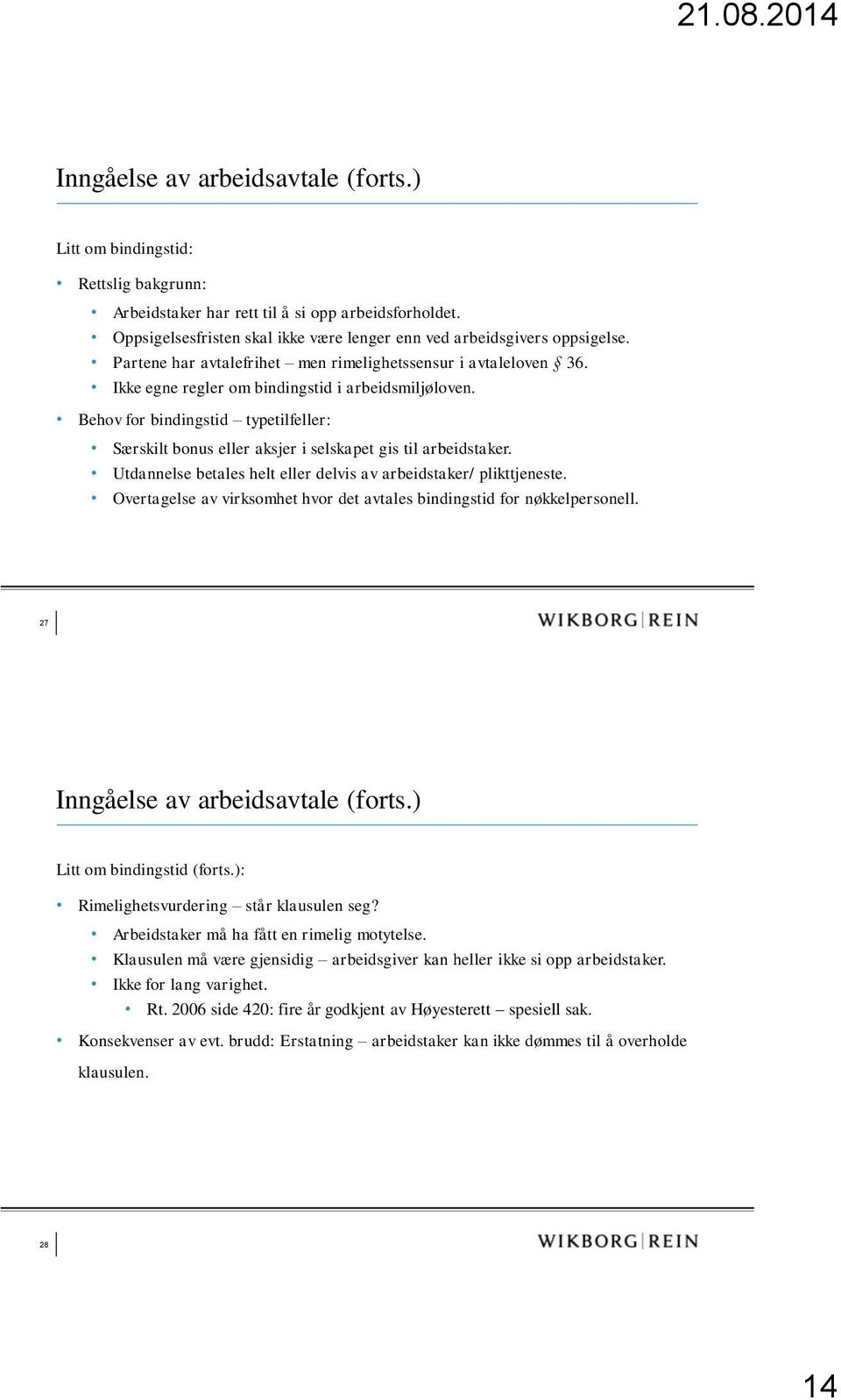 Behov for bindingstid typetilfeller: Særskilt bonus eller aksjer i selskapet gis til arbeidstaker. Utdannelse betales helt eller delvis av arbeidstaker/ plikttjeneste.