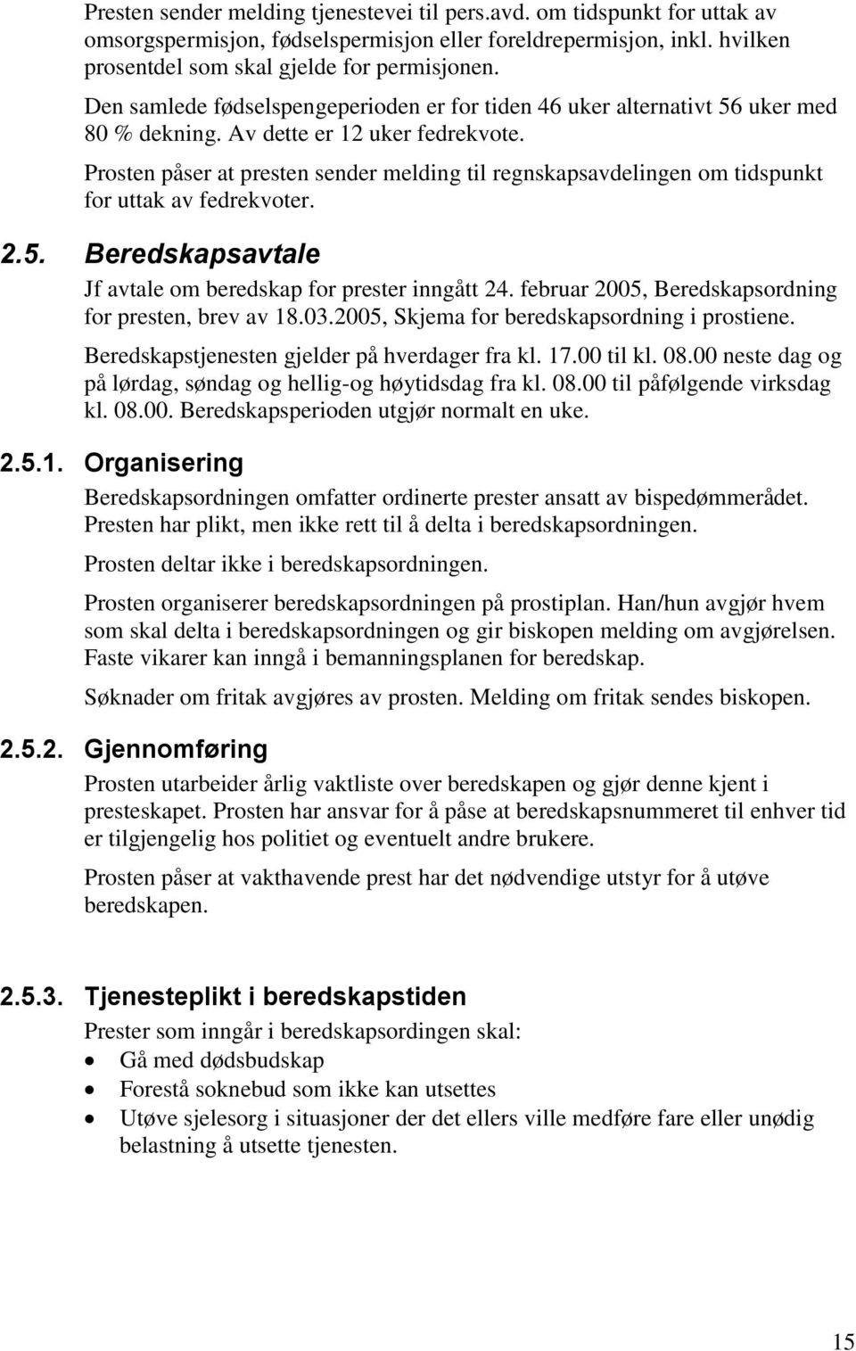 Prosten påser at presten sender melding til regnskapsavdelingen om tidspunkt for uttak av fedrekvoter. 2.5. Beredskapsavtale Jf avtale om beredskap for prester inngått 24.