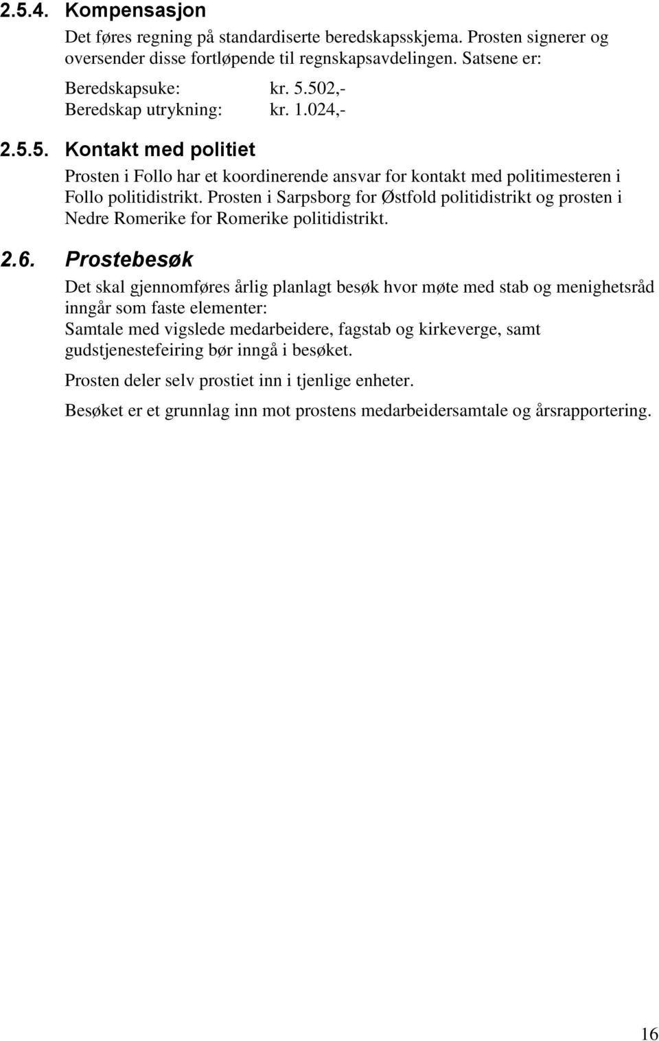 Prosten i Sarpsborg for Østfold politidistrikt og prosten i Nedre Romerike for Romerike politidistrikt. 2.6.