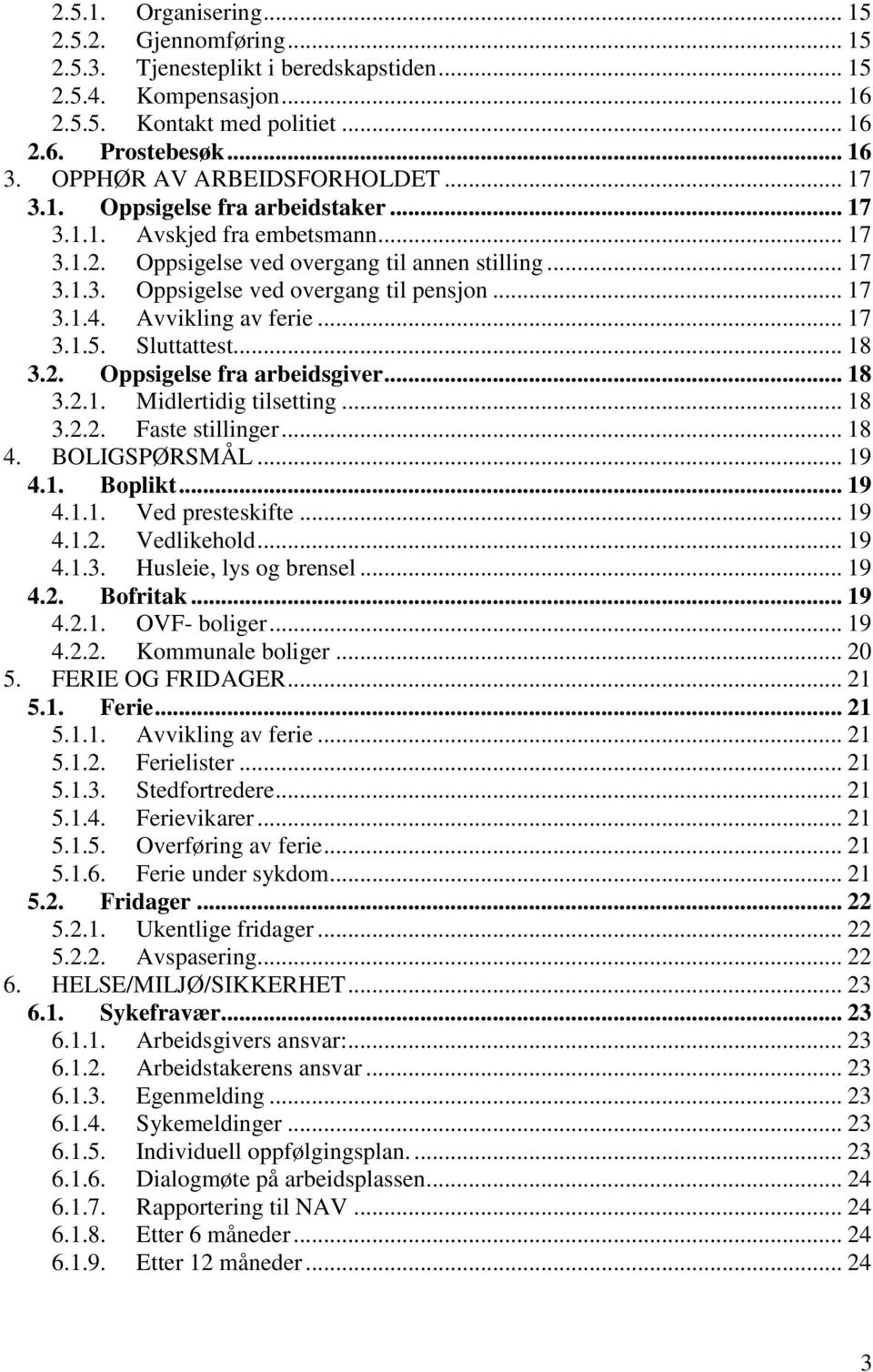 .. 17 3.1.4. Avvikling av ferie... 17 3.1.5. Sluttattest... 18 3.2. Oppsigelse fra arbeidsgiver... 18 3.2.1. Midlertidig tilsetting... 18 3.2.2. Faste stillinger... 18 4. BOLIGSPØRSMÅL... 19 4.1. Boplikt.