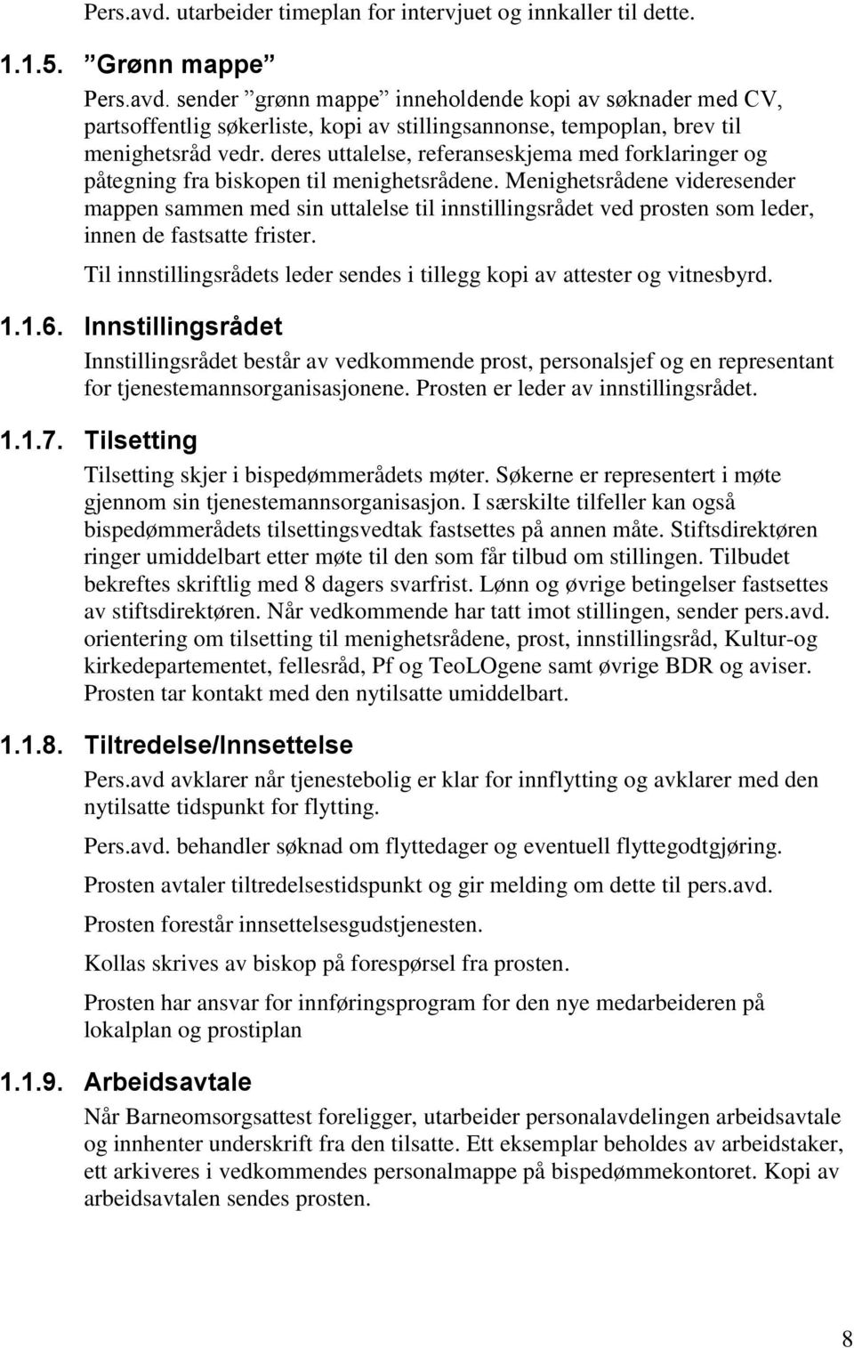 Menighetsrådene videresender mappen sammen med sin uttalelse til innstillingsrådet ved prosten som leder, innen de fastsatte frister.