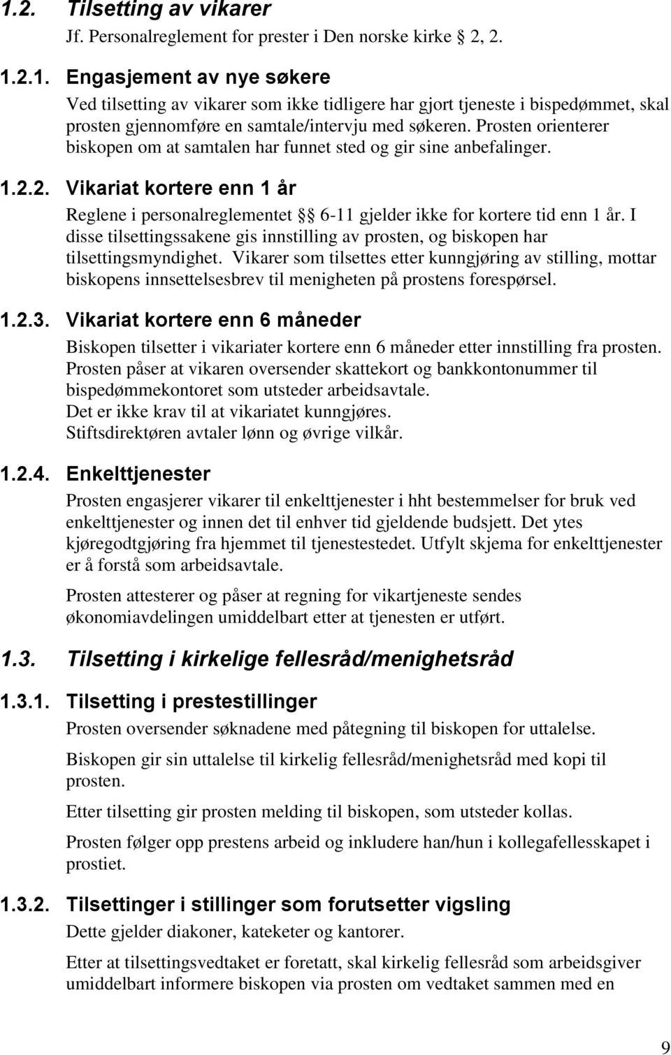 I disse tilsettingssakene gis innstilling av prosten, og biskopen har tilsettingsmyndighet.