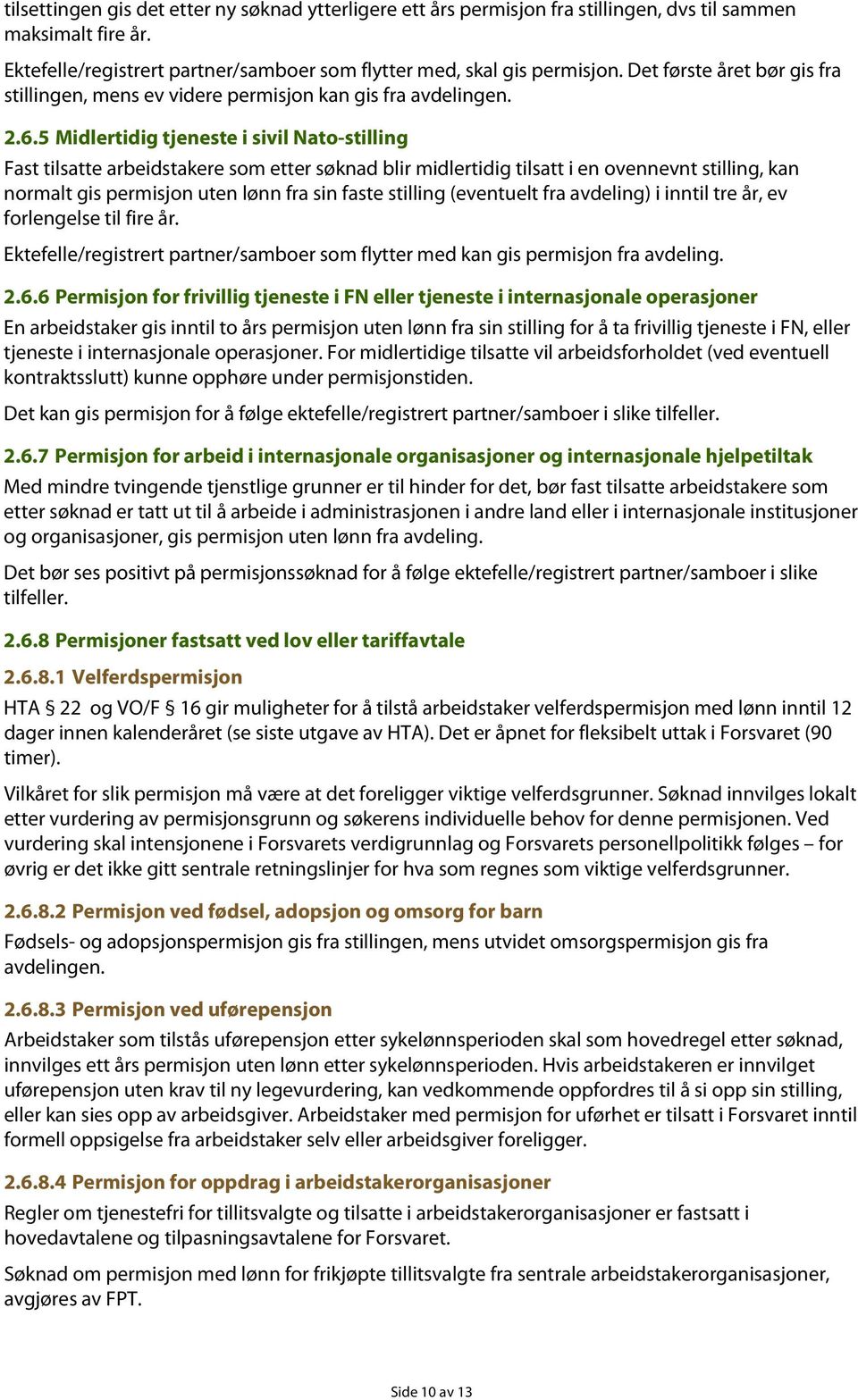 5 Midlertidig tjeneste i sivil Nato-stilling Fast tilsatte arbeidstakere som etter søknad blir midlertidig tilsatt i en ovennevnt stilling, kan normalt gis permisjon uten lønn fra sin faste stilling