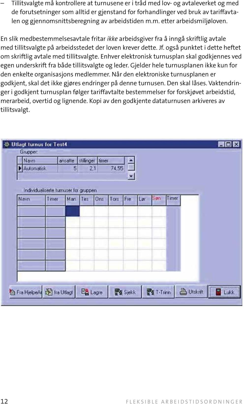 også punktet i dette heftet om skriftlig avtale med tillitsvalgte. Enhver elektronisk turnusplan skal godkjennes ved egen underskrift fra både tillitsvalgte og leder.