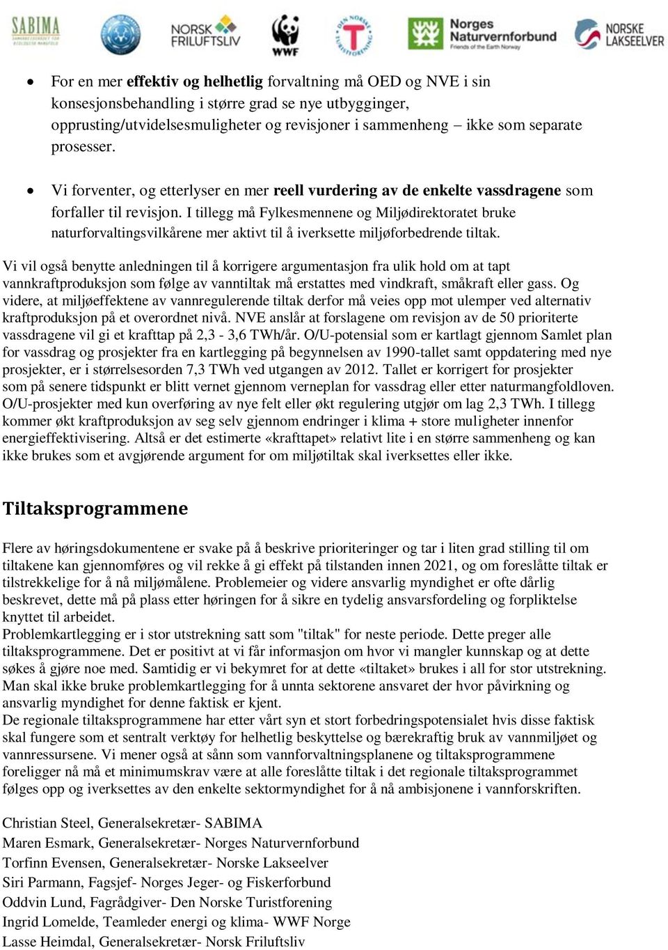 I tillegg må Fylkesmennene og Miljødirektoratet bruke naturforvaltingsvilkårene mer aktivt til å iverksette miljøforbedrende tiltak.