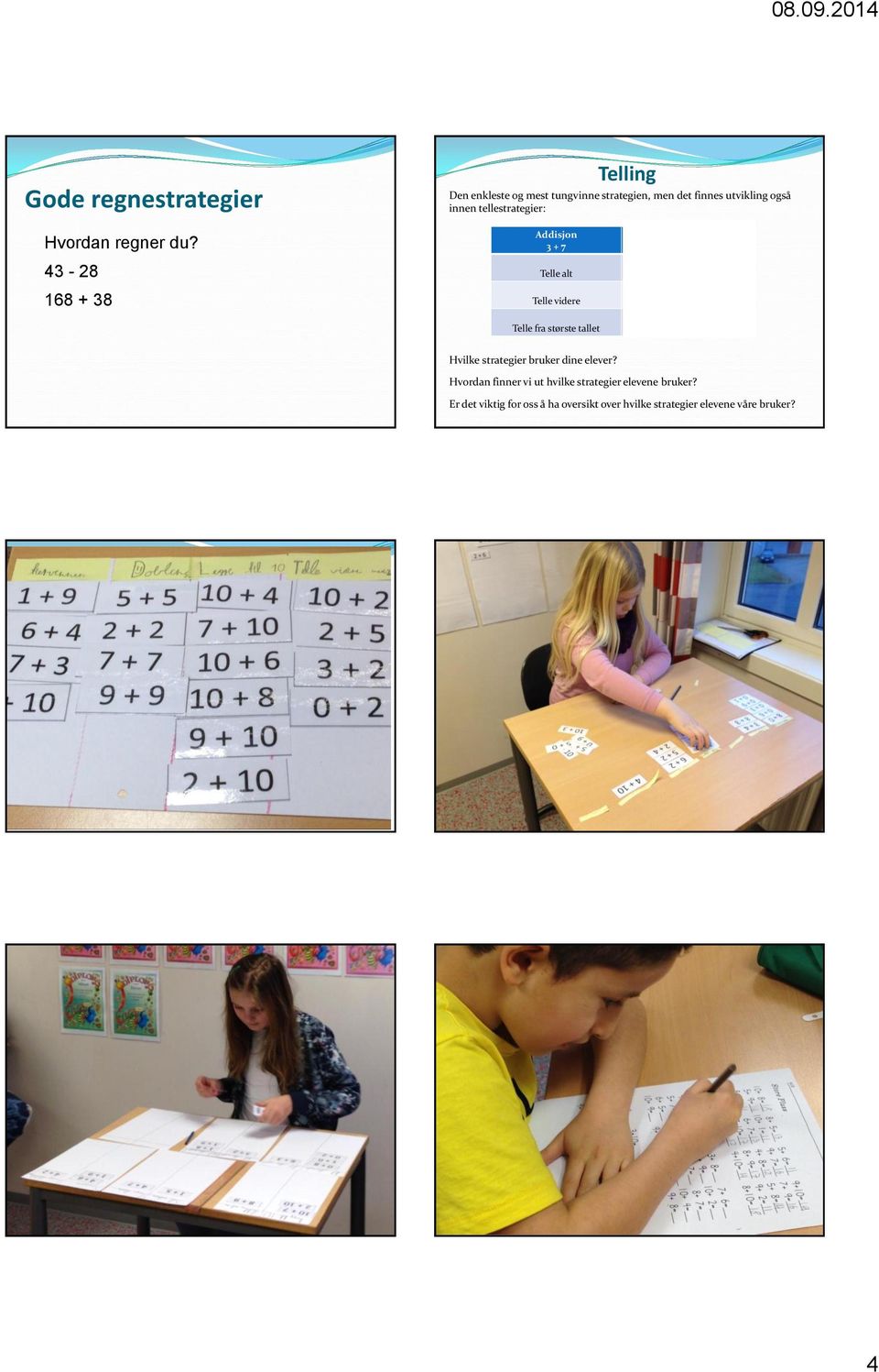 43-28 168 + 38 Addisjon 3 + 7 Telle alt Telle videre Telle fra største tallet Subtraksjon 8-3 Telle alt og om igjen