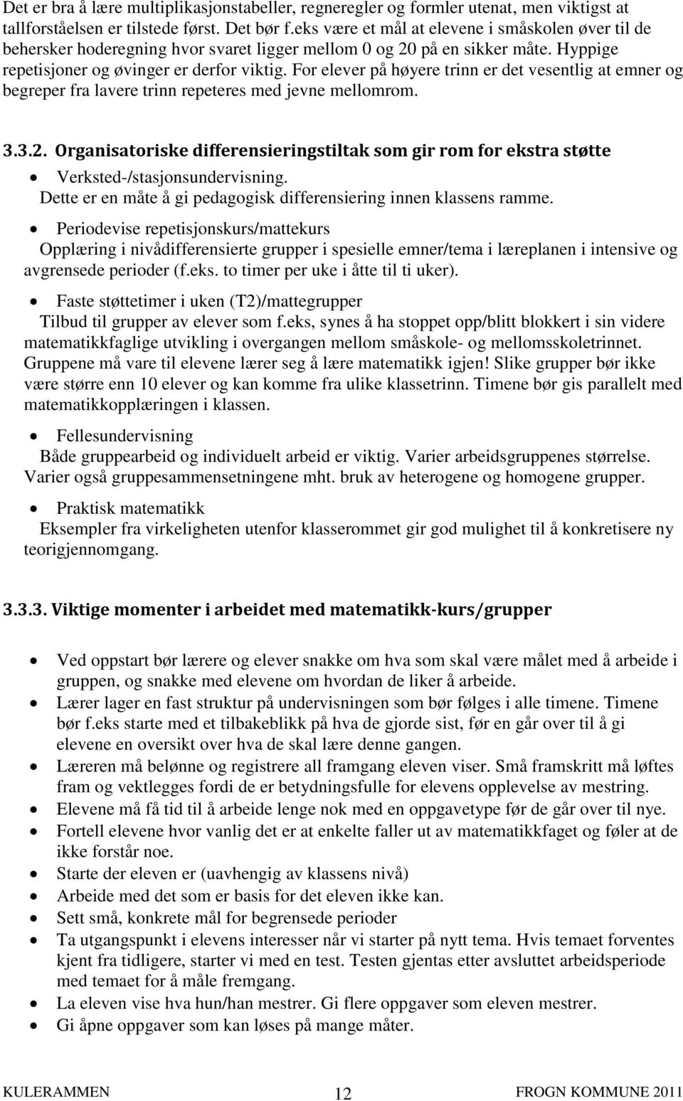 For elever på høyere trinn er det vesentlig at emner og begreper fra lavere trinn repeteres med jevne mellomrom. 3.3.2.