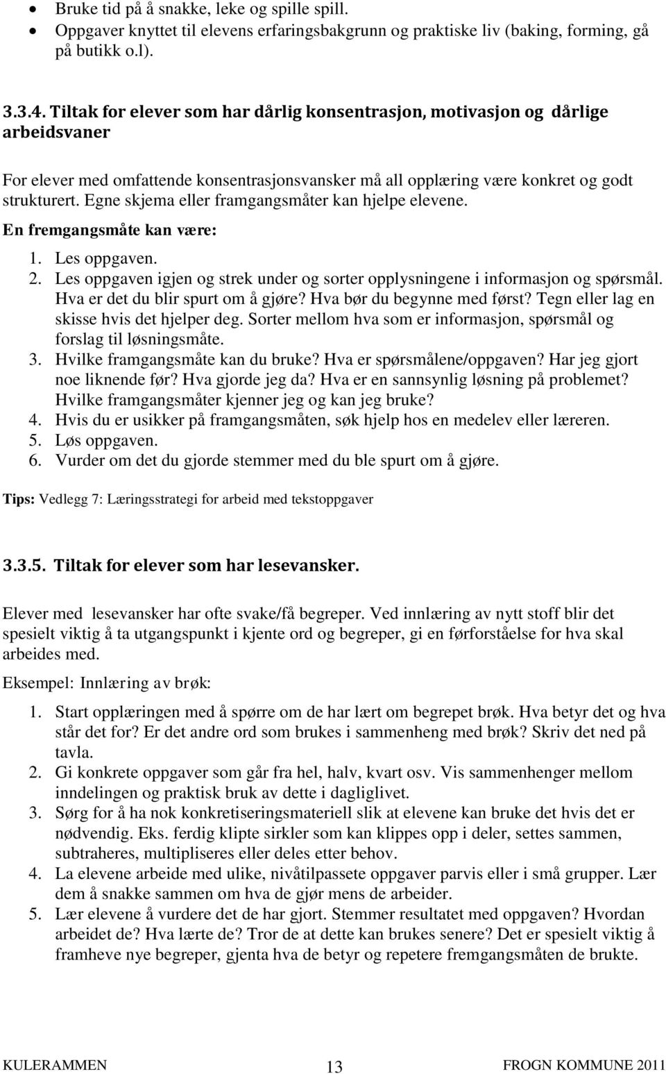 Egne skjema eller framgangsmåter kan hjelpe elevene. En fremgangsmåte kan være: 1. Les oppgaven. 2. Les oppgaven igjen og strek under og sorter opplysningene i informasjon og spørsmål.