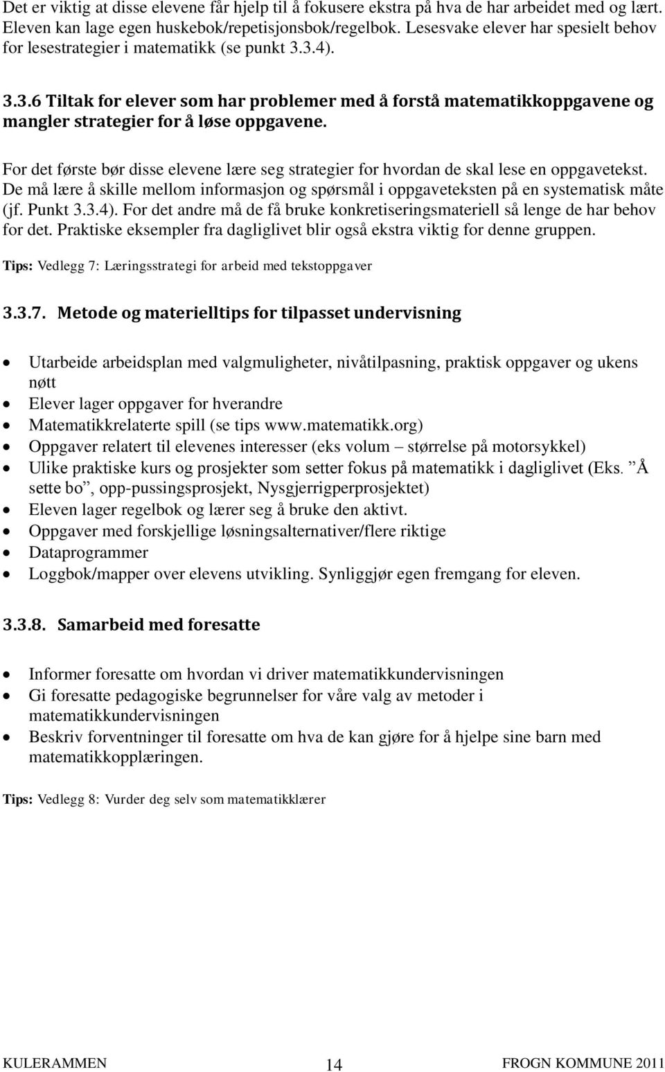 For det første bør disse elevene lære seg strategier for hvordan de skal lese en oppgavetekst. De må lære å skille mellom informasjon og spørsmål i oppgaveteksten på en systematisk måte (jf. Punkt 3.