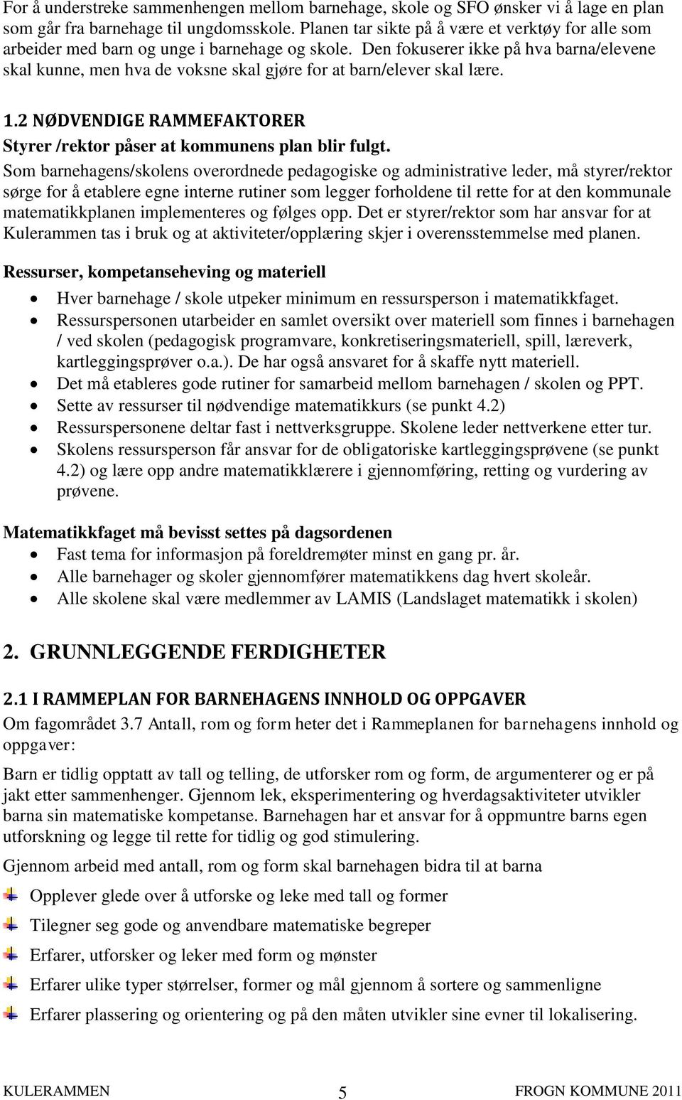 Den fokuserer ikke på hva barna/elevene skal kunne, men hva de voksne skal gjøre for at barn/elever skal lære. 1.2 NØDVENDIGE RAMMEFAKTORER Styrer /rektor påser at kommunens plan blir fulgt.