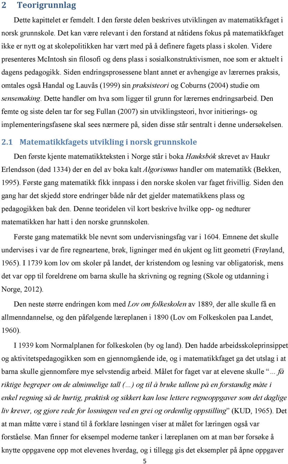 Videre presenteres McIntosh sin filosofi og dens plass i sosialkonstruktivismen, noe som er aktuelt i dagens pedagogikk.