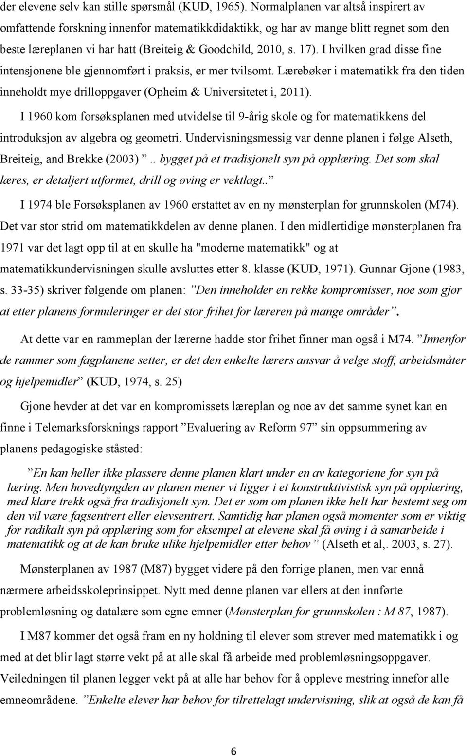 I hvilken grad disse fine intensjonene ble gjennomført i praksis, er mer tvilsomt. Lærebøker i matematikk fra den tiden inneholdt mye drilloppgaver (Opheim & Universitetet i, 2011).