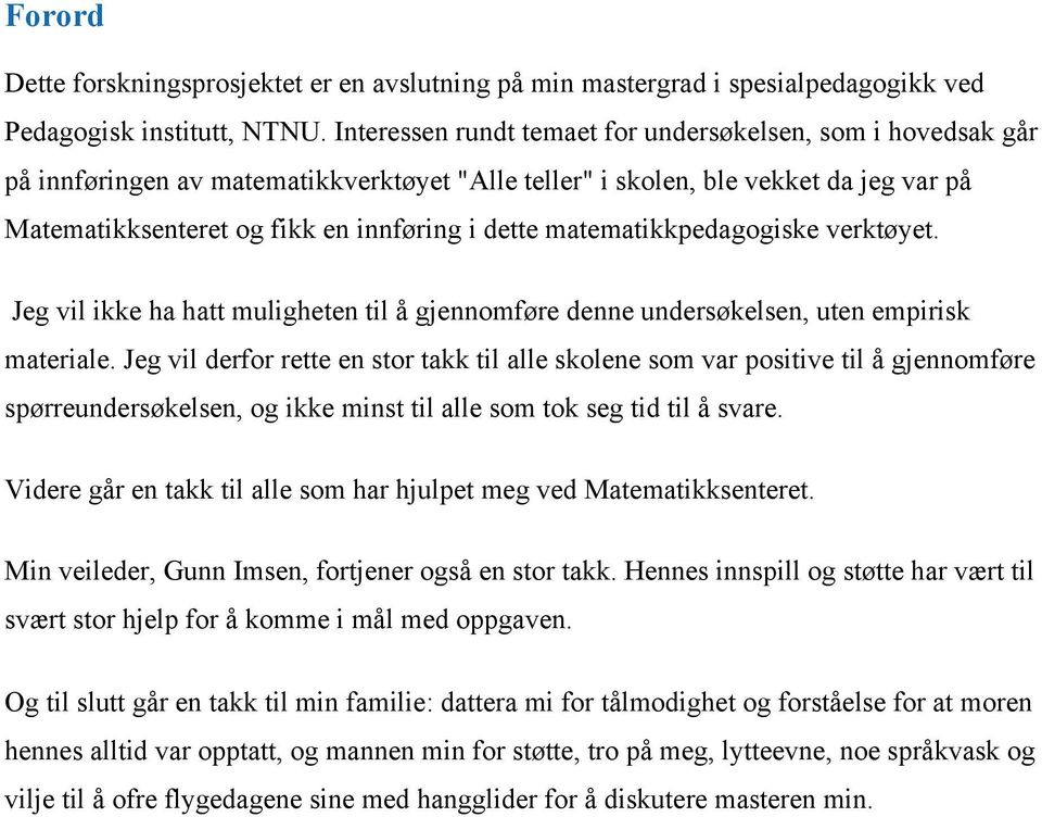 matematikkpedagogiske verktøyet. Jeg vil ikke ha hatt muligheten til å gjennomføre denne undersøkelsen, uten empirisk materiale.