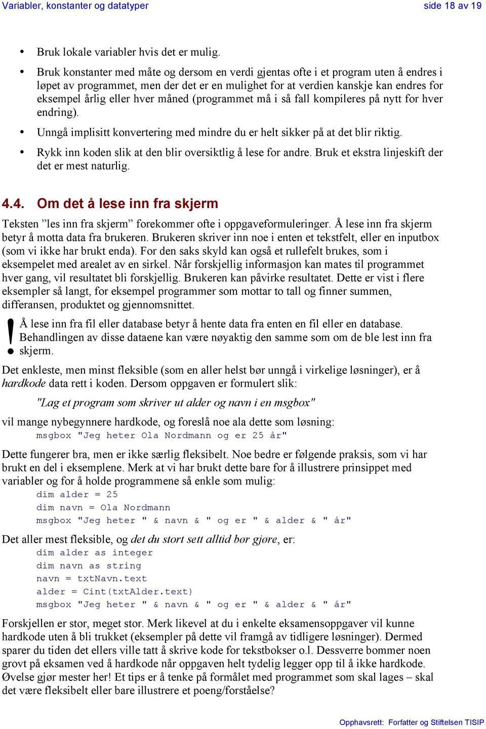 måned (programmet må i så fall kompileres på nytt for hver endring). Unngå implisitt konvertering med mindre du er helt sikker på at det blir riktig.