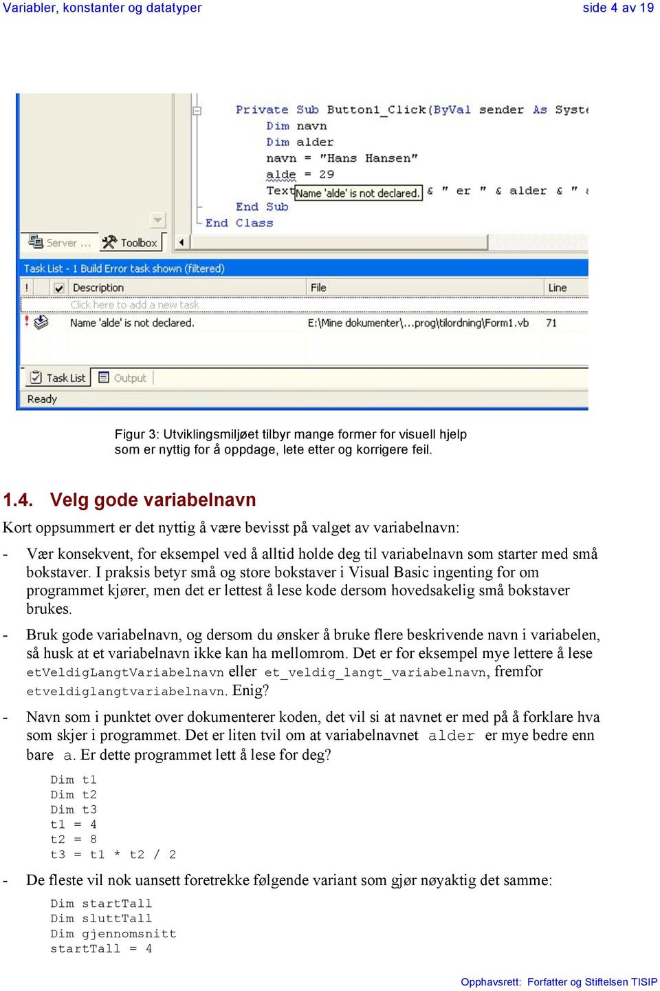 Velg gode variabelnavn Kort oppsummert er det nyttig å være bevisst på valget av variabelnavn: - Vær konsekvent, for eksempel ved å alltid holde deg til variabelnavn som starter med små bokstaver.