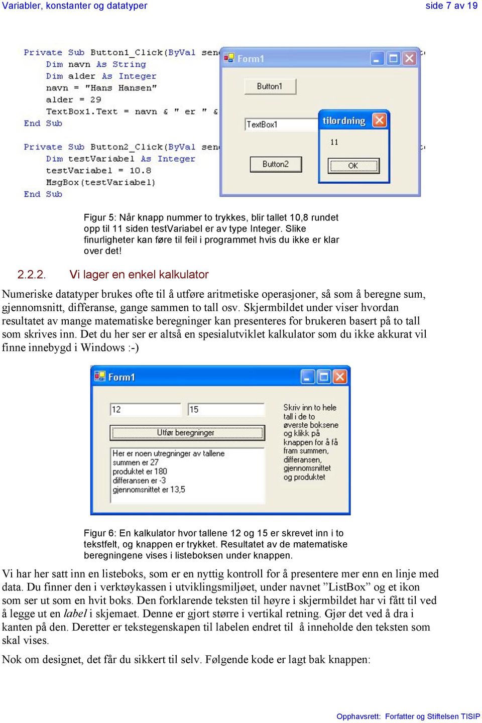 2.2. Vi lager en enkel kalkulator Numeriske datatyper brukes ofte til å utføre aritmetiske operasjoner, så som å beregne sum, gjennomsnitt, differanse, gange sammen to tall osv.