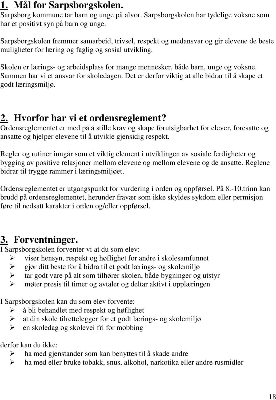 Skolen er lærings- og arbeidsplass for mange mennesker, både barn, unge og voksne. Sammen har vi et ansvar for skoledagen. Det er derfor viktig at alle bidrar til å skape et godt læringsmiljø. 2.