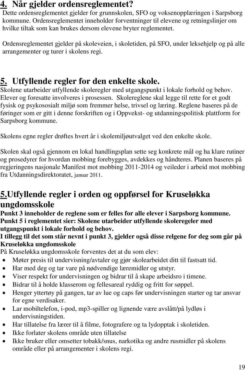 Ordensreglementet gjelder på skoleveien, i skoletiden, på SFO, under leksehjelp og på alle arrangementer og turer i skolens regi. 5. Utfyllende regler for den enkelte skole.