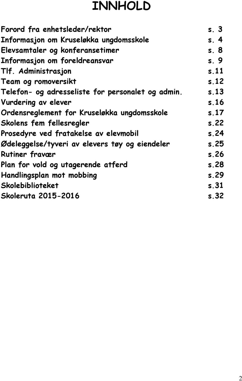 16 Ordensreglement for Kruseløkka ungdomsskole s.17 Skolens fem fellesregler s.22 Prosedyre ved fratakelse av elevmobil s.