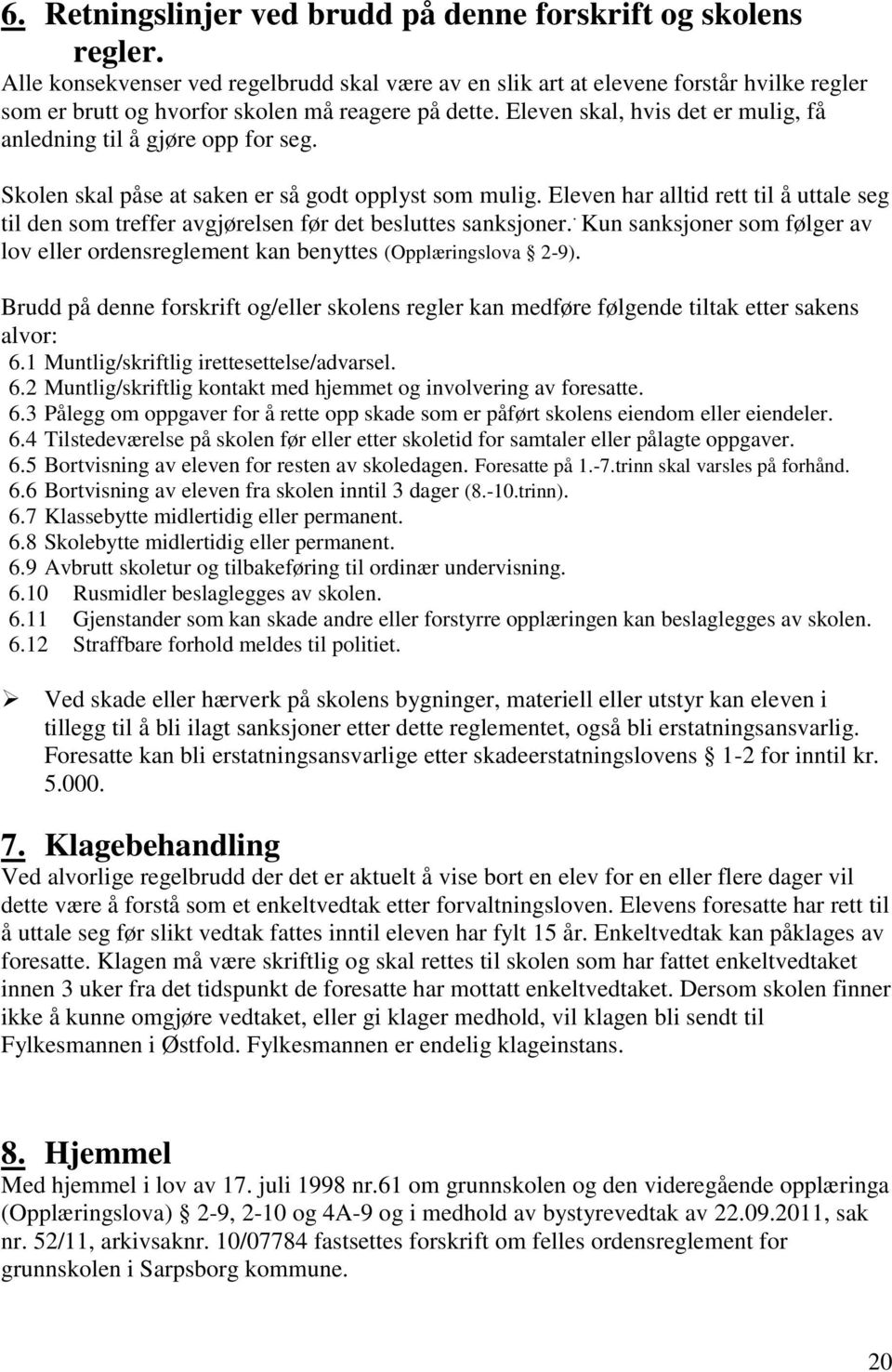 Eleven skal, hvis det er mulig, få anledning til å gjøre opp for seg. Skolen skal påse at saken er så godt opplyst som mulig.