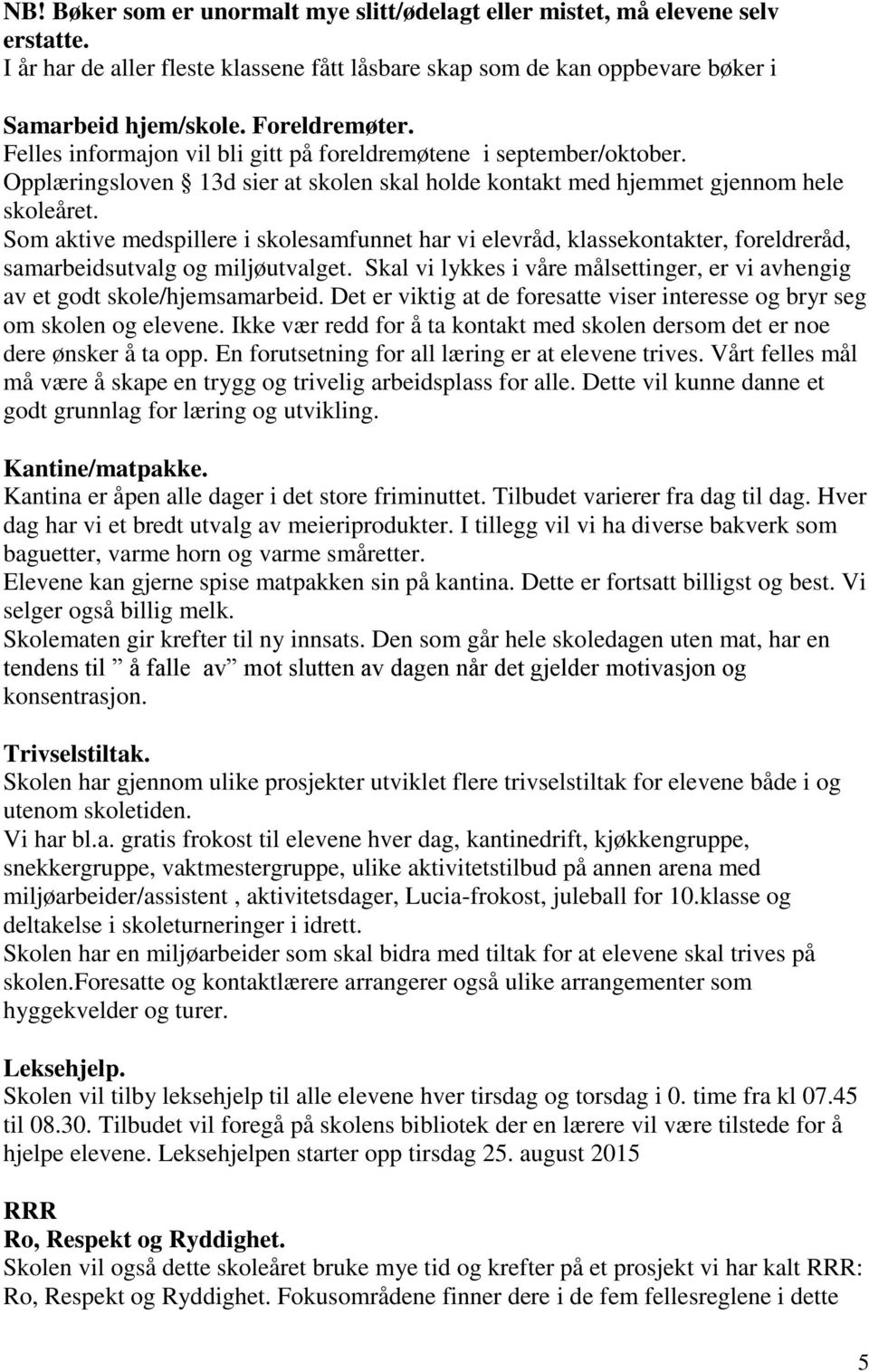 Som aktive medspillere i skolesamfunnet har vi elevråd, klassekontakter, foreldreråd, samarbeidsutvalg og miljøutvalget.