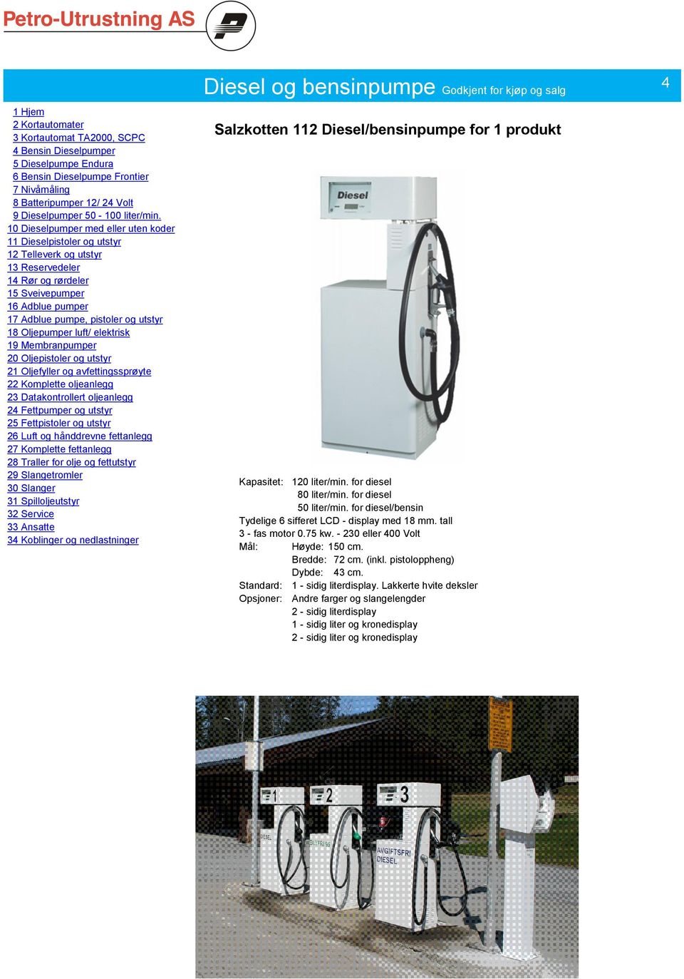 75 kw. - 230 eller 400 Volt Mål: Høyde: 150 cm. Bredde: 72 cm. (inkl. pistoloppheng) Dybde: 43 cm. Standard: 1 - sidig literdisplay.