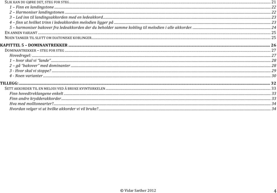 .. 25 NOEN TANKER TIL SLUTT OM DIATONISKE KOBLINGER... 25 KAPITTEL 5 DOMINANTREKKER... 26 DOMINANTREKKER STEG FOR STEG... 27 Hovedregel:... 27 1 hvor skal vi lande... 28 2 gå bakover med dominanter.