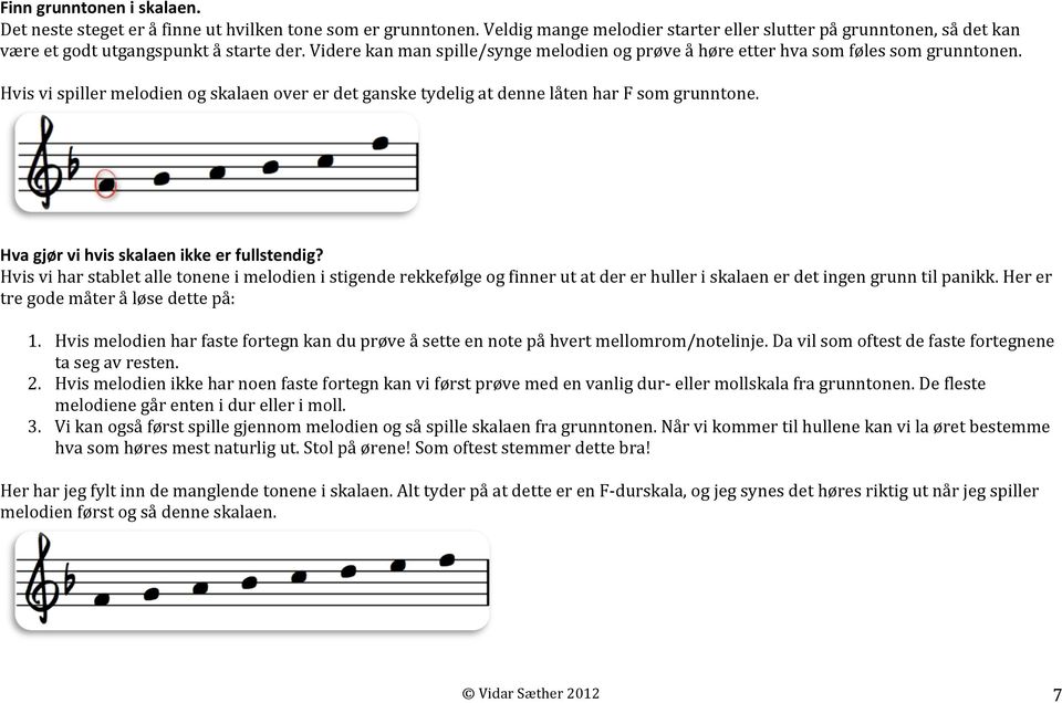 Hva gjør vi hvis skalaen ikke er fullstendig? Hvis vi har stablet alle tonene i melodien i stigende rekkefølge og finner ut at der er huller i skalaen er det ingen grunn til panikk.