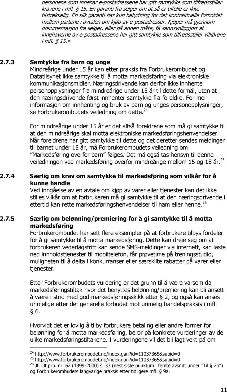 Kjøper må gjennom dokumentasjon fra selger, eller på annen måte, få sannsynliggjort at innehaverne av e-postadressene har gitt samtykke som tilfredsstiller vilkårene i mfl. 15.» 2.7.