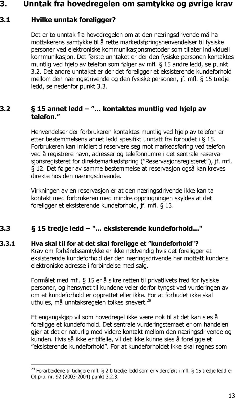 individuell kommunikasjon. Det første unntaket er der den fysiske personen kontaktes muntlig ved hjelp av telefon som følger av mfl. 15 andre ledd, se punkt 3.2.