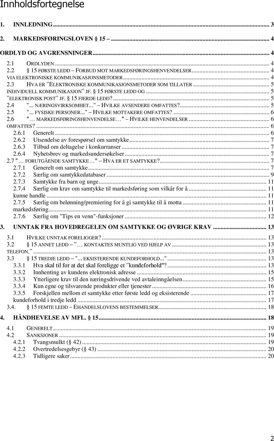 15 FJERDE LEDD?... 5 2.4 "... NÆRINGSVIRKSOMHET..." HVILKE AVSENDERE OMFATTES?... 5 2.5 "... FYSISKE PERSONER..." HVILKE MOTTAKERE OMFATTES?... 6 2.6 " MARKEDSFØRINGSHENVENDELSE " HVILKE HENVENDELSER.