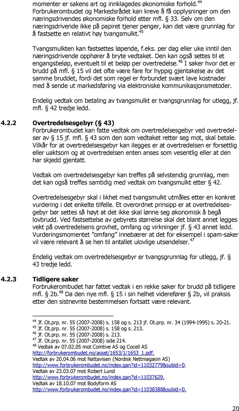 per dag eller uke inntil den næringsdrivende opphører å bryte vedtaket. Den kan også settes til et engangsbeløp, eventuelt til et beløp per overtredelse. 46 I saker hvor det er brudd på mfl.