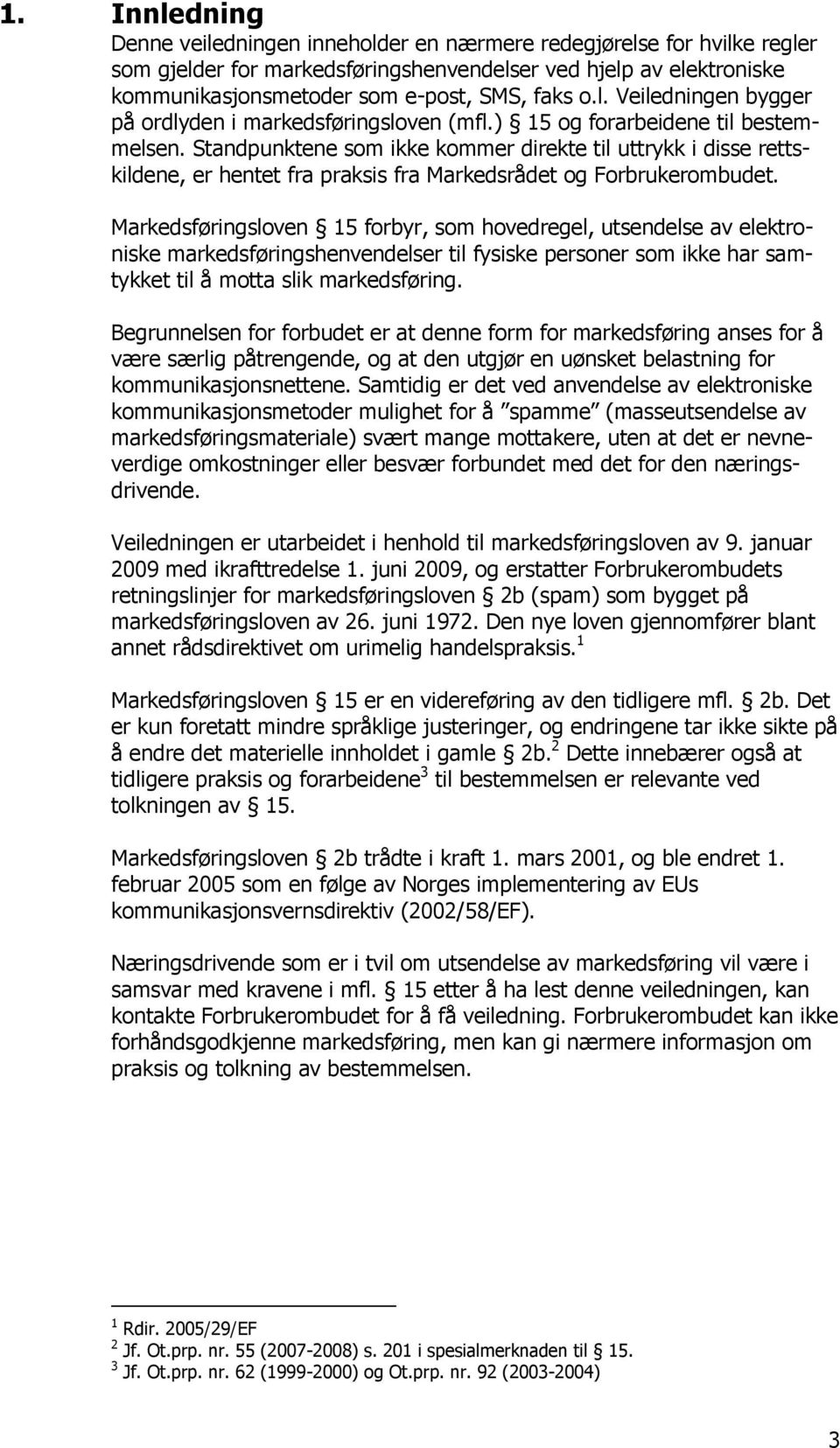 Standpunktene som ikke kommer direkte til uttrykk i disse rettskildene, er hentet fra praksis fra Markedsrådet og Forbrukerombudet.