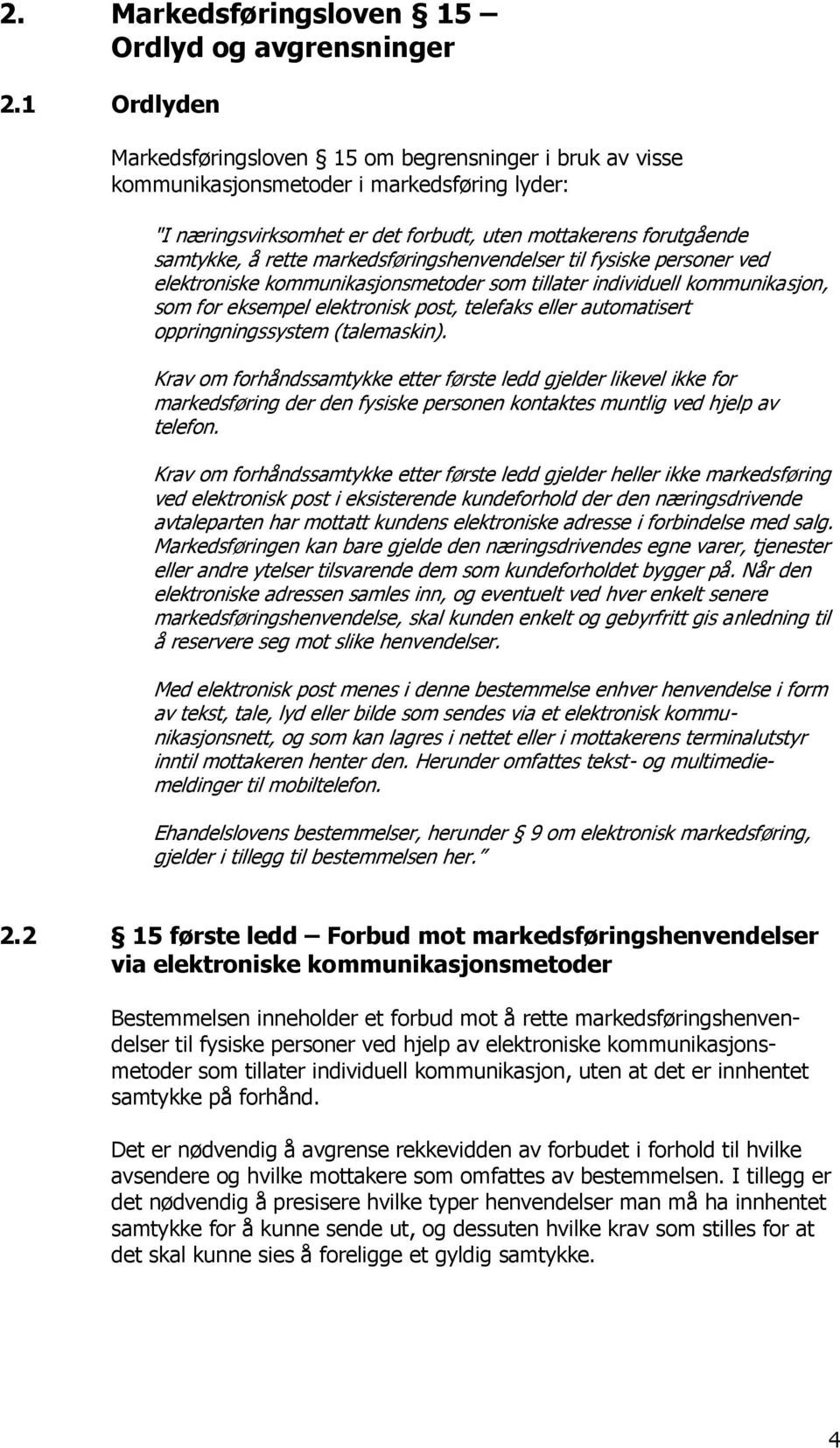 markedsføringshenvendelser til fysiske personer ved elektroniske kommunikasjonsmetoder som tillater individuell kommunikasjon, som for eksempel elektronisk post, telefaks eller automatisert