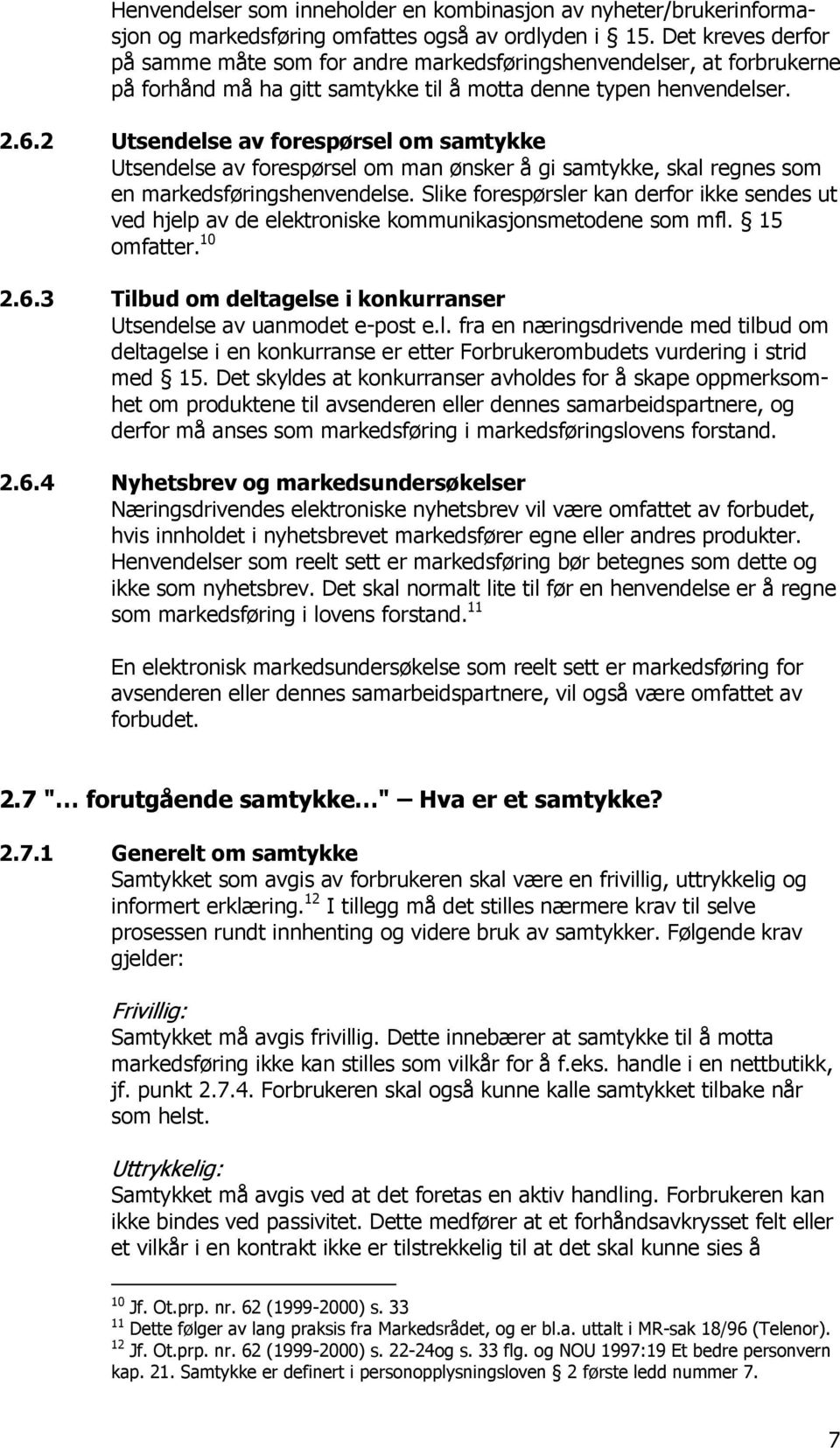 2 Utsendelse av forespørsel om samtykke Utsendelse av forespørsel om man ønsker å gi samtykke, skal regnes som en markedsføringshenvendelse.