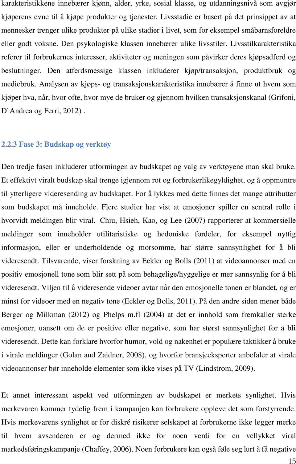 Den psykologiske klassen innebærer ulike livsstiler. Livsstilkarakteristika referer til forbrukernes interesser, aktiviteter og meningen som påvirker deres kjøpsadferd og beslutninger.