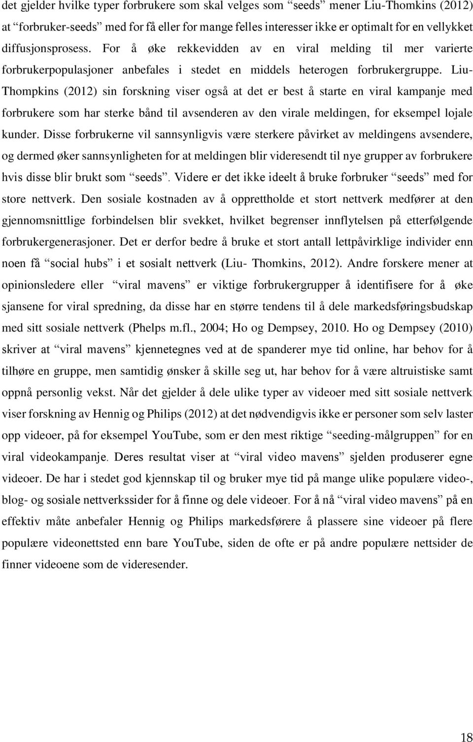 Liu- Thompkins (2012) sin forskning viser også at det er best å starte en viral kampanje med forbrukere som har sterke bånd til avsenderen av den virale meldingen, for eksempel lojale kunder.