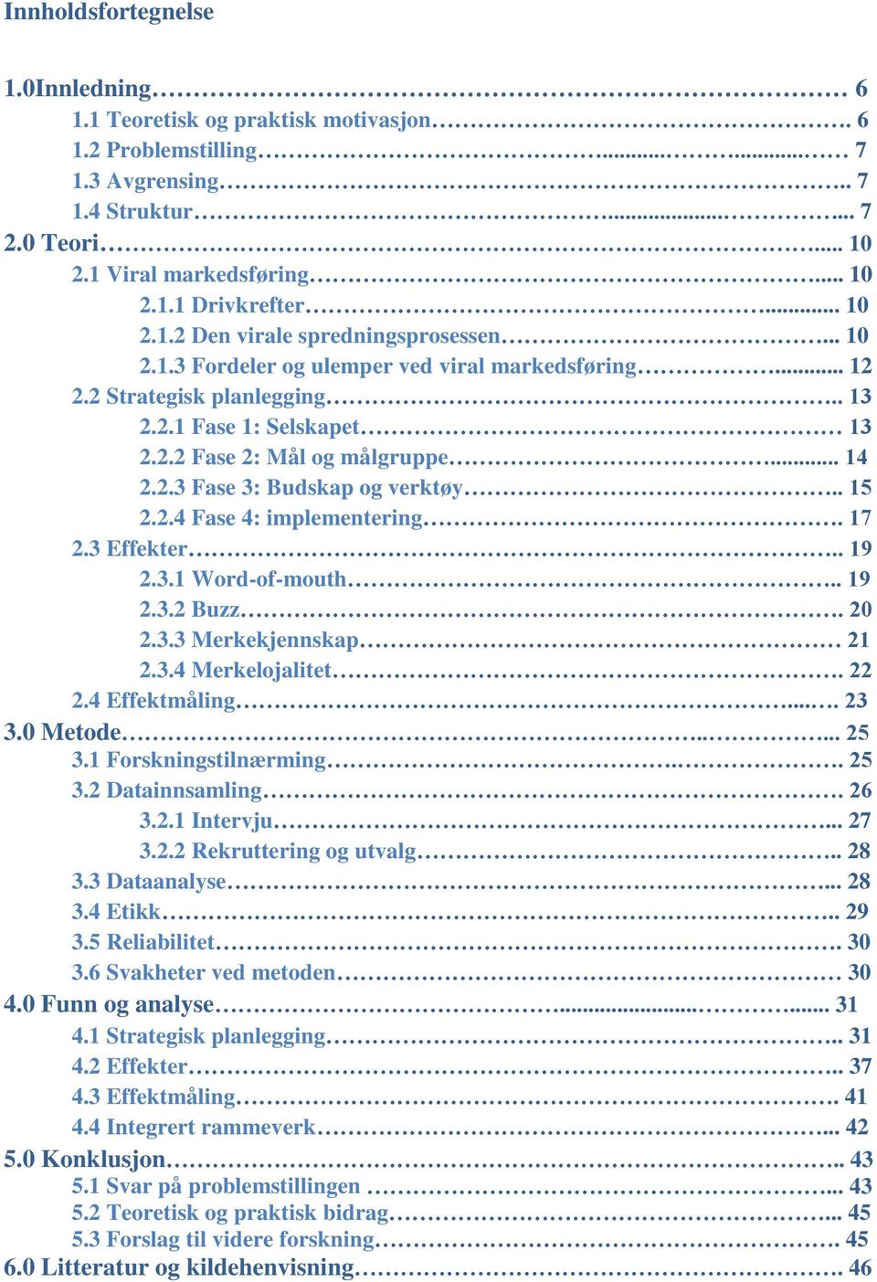 .. 14 2.2.3 Fase 3: Budskap og verktøy.. 15 2.2.4 Fase 4: implementering. 17 2.3 Effekter.. 19 2.3.1 Word-of-mouth.. 19 2.3.2 Buzz. 20 2.3.3 Merkekjennskap 21 2.3.4 Merkelojalitet. 22 2.