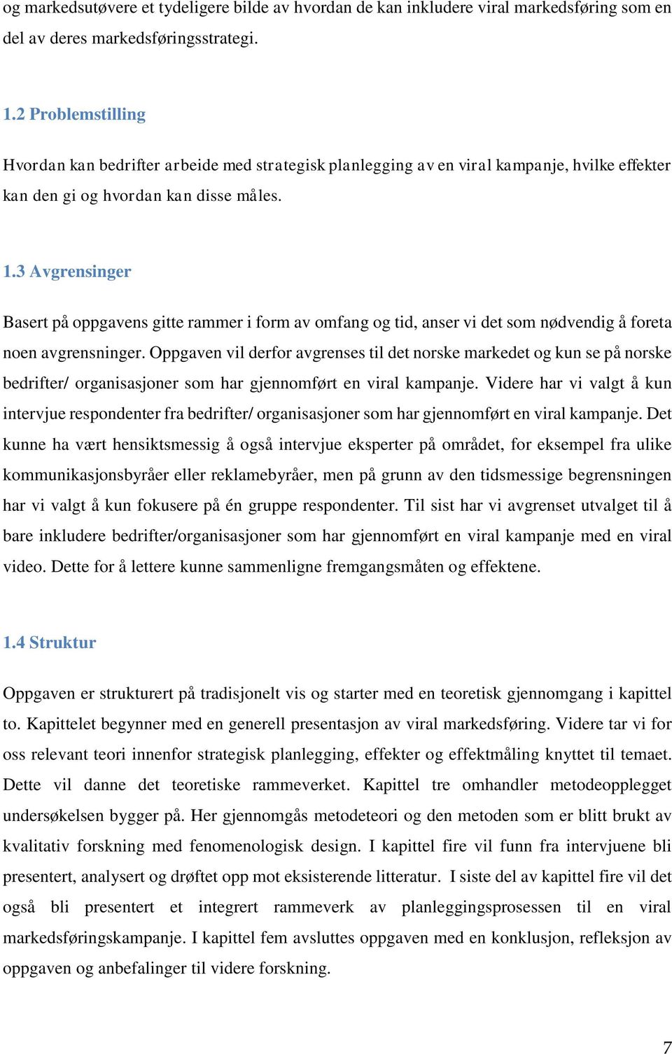 3 Avgrensinger Basert på oppgavens gitte rammer i form av omfang og tid, anser vi det som nødvendig å foreta noen avgrensninger.