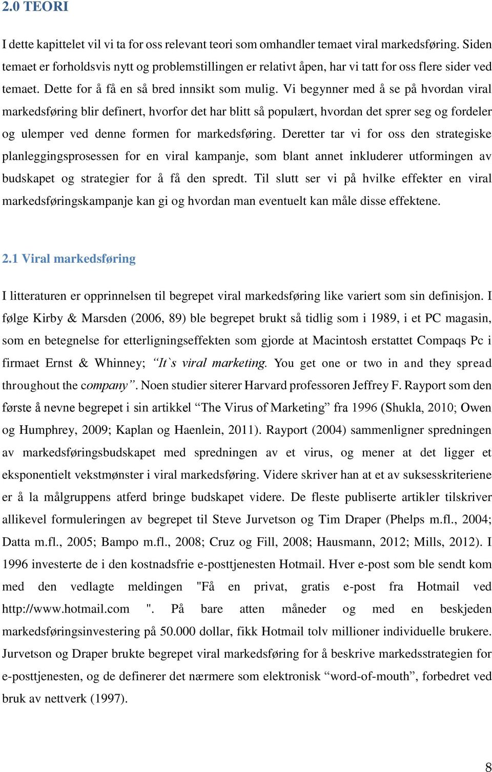 Vi begynner med å se på hvordan viral markedsføring blir definert, hvorfor det har blitt så populært, hvordan det sprer seg og fordeler og ulemper ved denne formen for markedsføring.