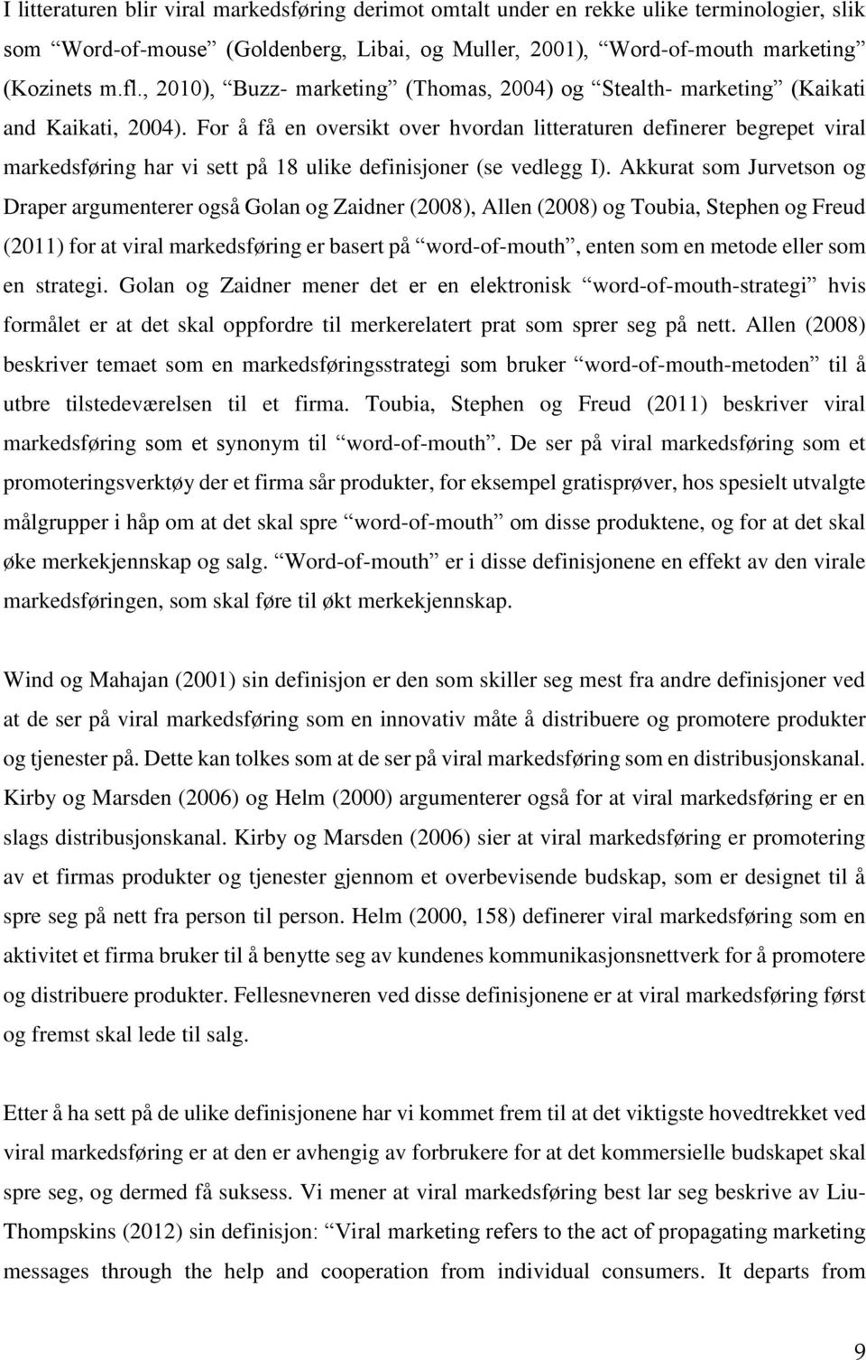 For å få en oversikt over hvordan litteraturen definerer begrepet viral markedsføring har vi sett på 18 ulike definisjoner (se vedlegg I).