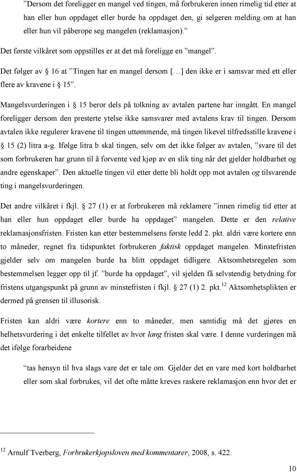 Det følger av 16 at Tingen har en mangel dersom [ ] den ikke er i samsvar med ett eller flere av kravene i 15. Mangelsvurderingen i 15 beror dels på tolkning av avtalen partene har inngått.